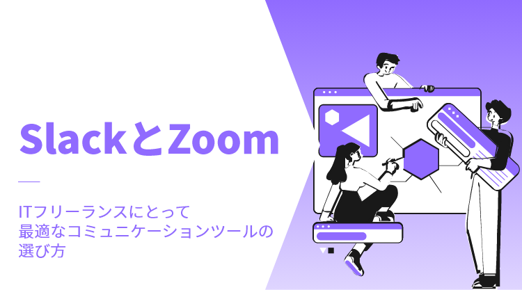 SlackとZoom｜ITフリーランスにとって最適なコミュニケーションツールの選び方