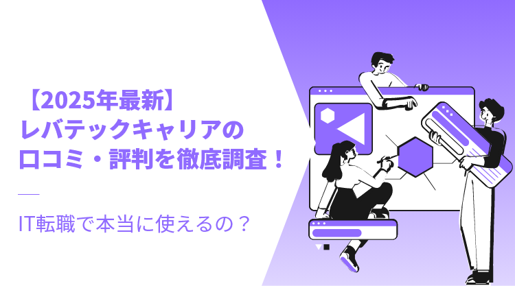 【2025年最新】レバテックキャリアの口コミ・評判を徹底調査！IT転職で本当に使えるの？
