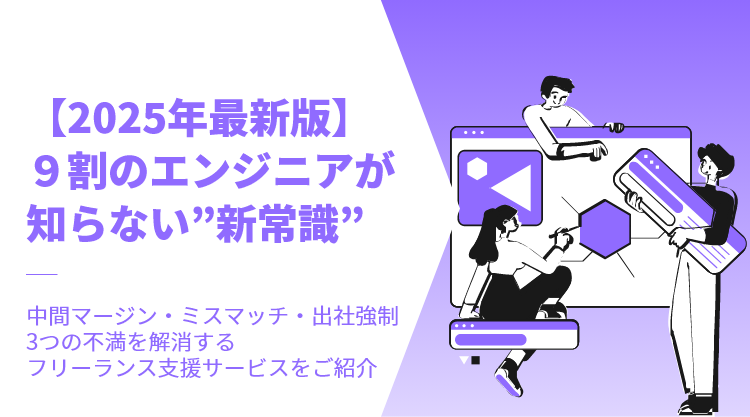 【2025年最新版：９割のエンジニアが知らない”新常識”】　中間マージン・ミスマッチ・出社強制…3つの不満を解消するフリーランス支援サービスをご紹介