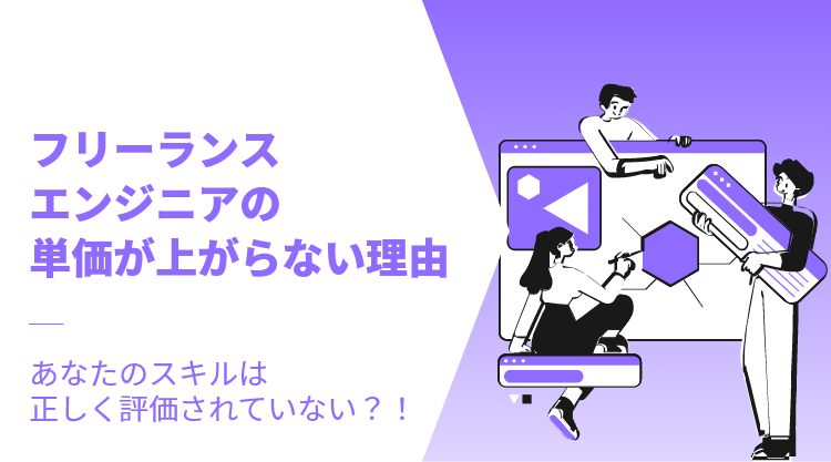 フリーランスエンジニアの単価が上がらない理由｜あなたのスキルは正しく評価されていない？！