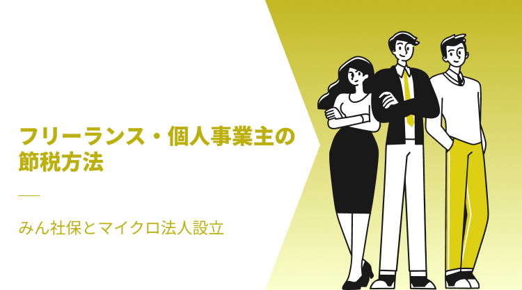 フリーランス・個人事業主の節税方法｜みん社保とマイクロ法人設立